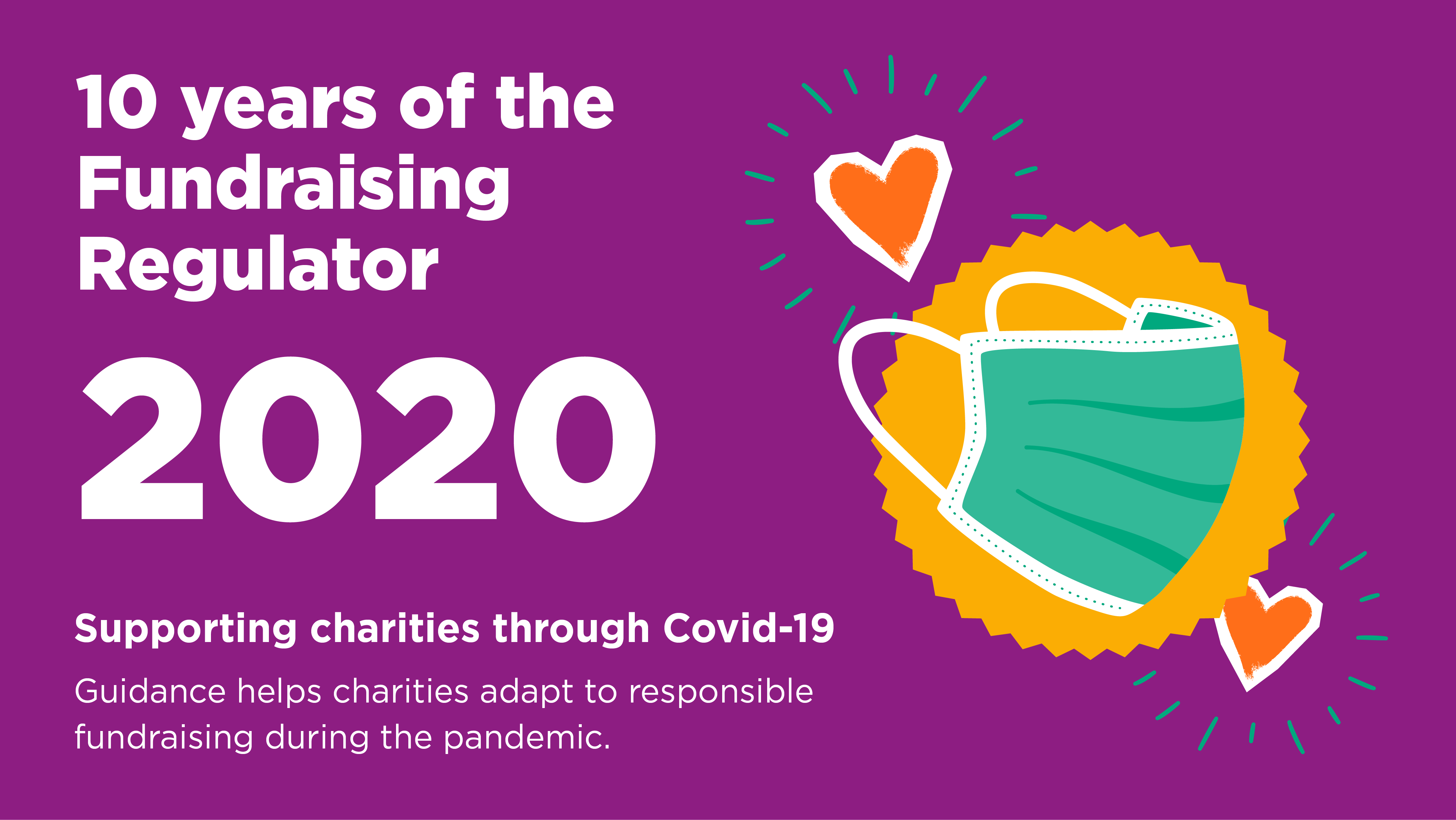 a cartoon surgical face mask surround by hearts. Accompanying text reads: 2020. Supporting charities through Covid-19. Guidance helps charities adapt to responsible fundraising during the pandemic. 